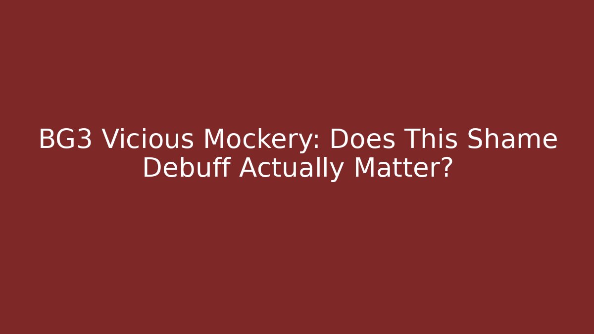 BG3 Vicious Mockery: Does This Shame Debuff Actually Matter?