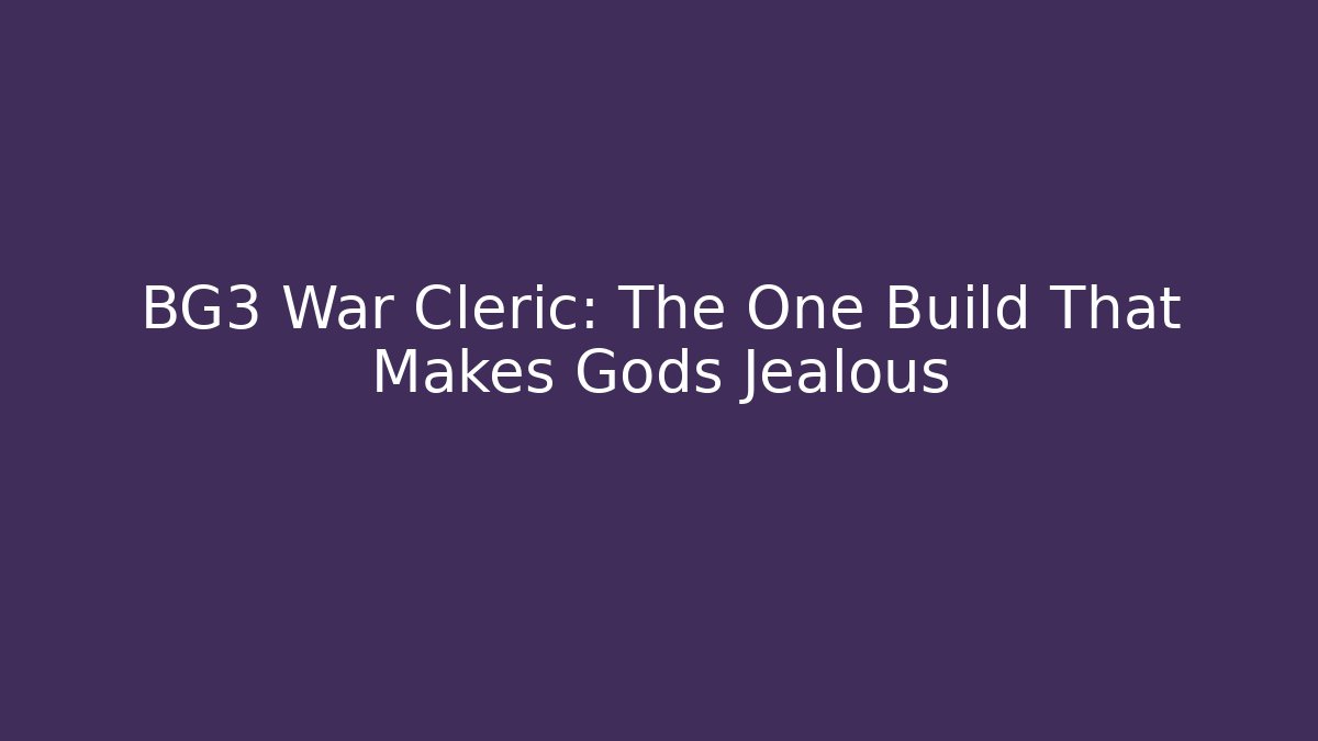 BG3 War Cleric: The One Build That Makes Gods Jealous