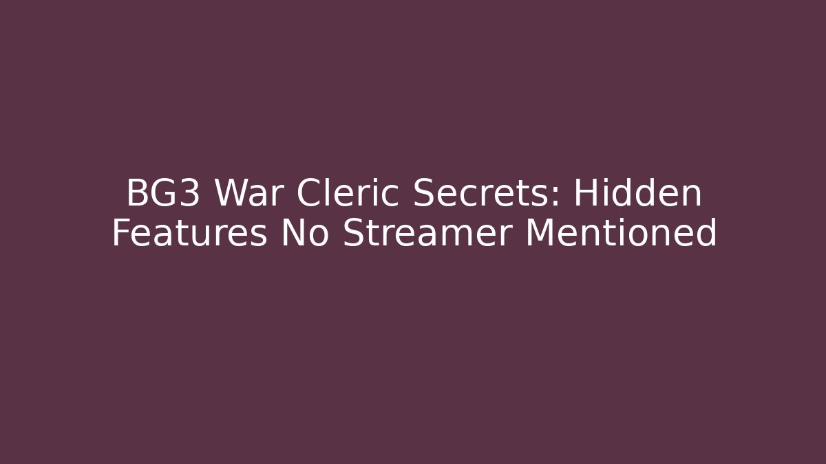 BG3 War Cleric Secrets: Hidden Features No Streamer Mentioned