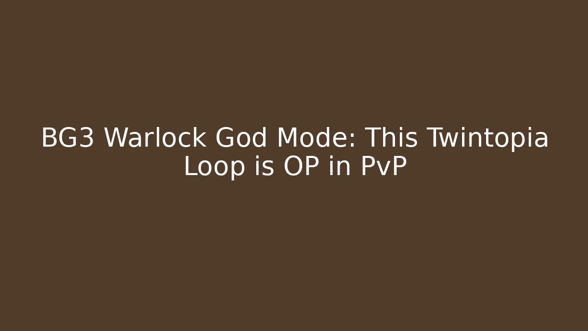 BG3 Warlock God Mode: This Twintopia Loop is OP in PvP