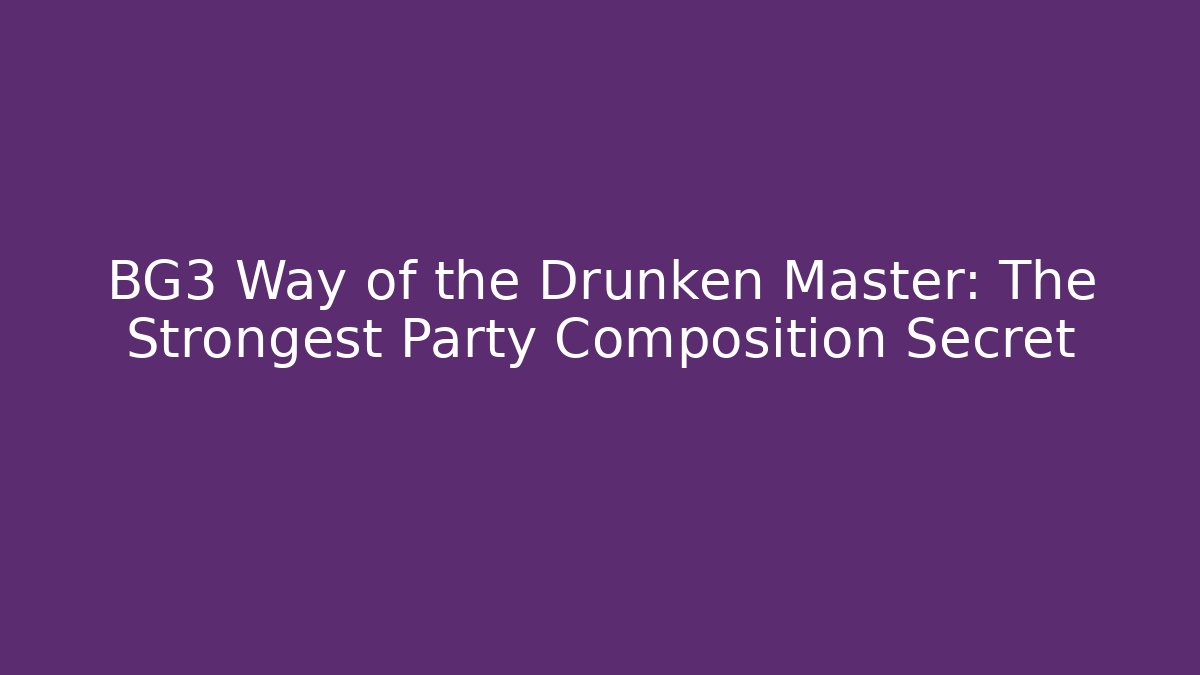 BG3 Way of the Drunken Master: The Strongest Party Composition Secret
