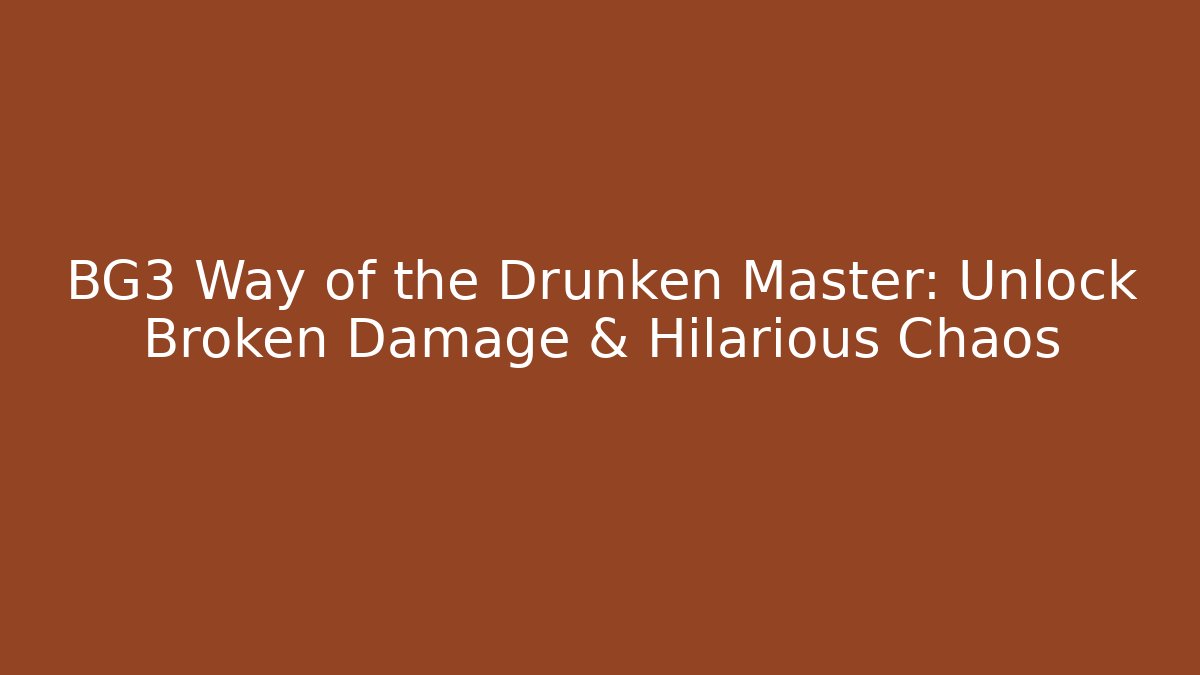 BG3 Way of the Drunken Master: Unlock Broken Damage & Hilarious Chaos