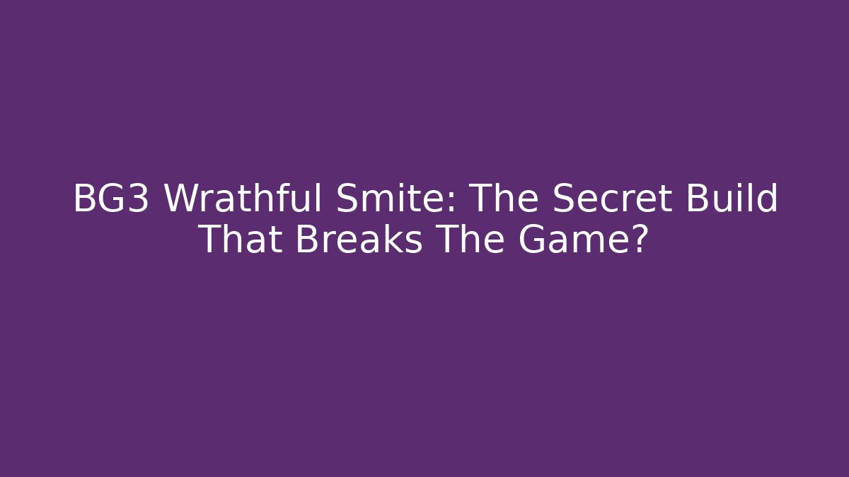BG3 Wrathful Smite: The Secret Build That Breaks The Game?