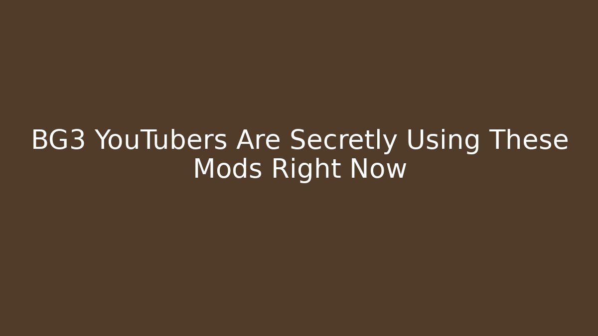 BG3 YouTubers Are Secretly Using These Mods Right Now