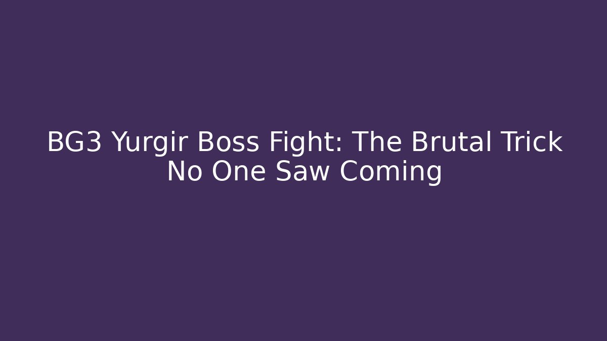 BG3 Yurgir Boss Fight: The Brutal Trick No One Saw Coming