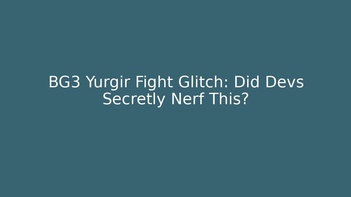 BG3 Yurgir Fight Glitch: Did Devs Secretly Nerf This?
