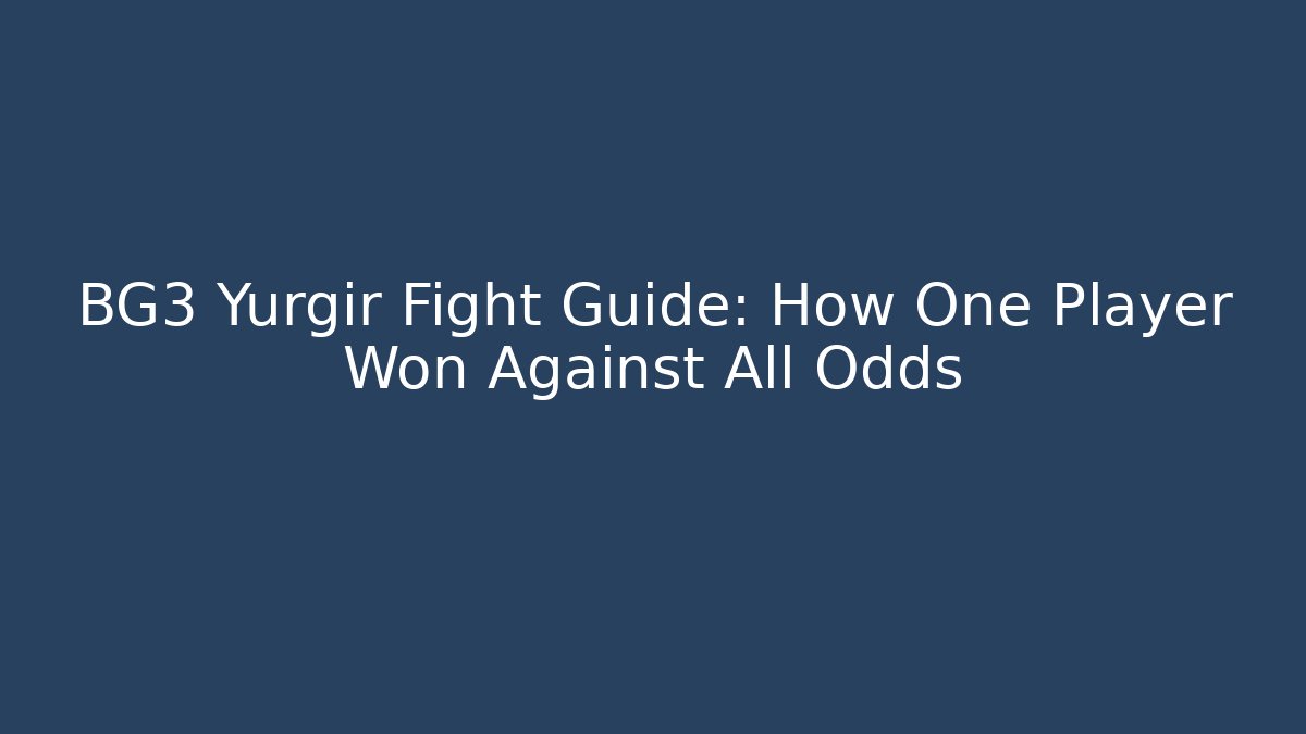 BG3 Yurgir Fight Guide: How One Player Won Against All Odds