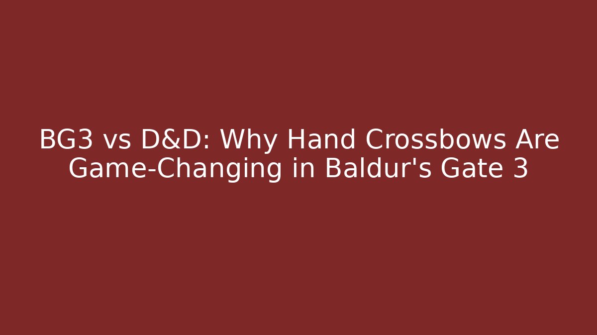 BG3 vs D&D: Why Hand Crossbows Are Game-Changing in Baldur's Gate 3