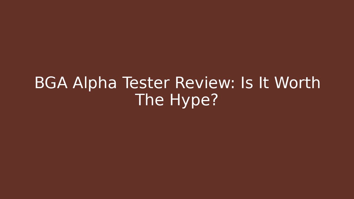 BGA Alpha Tester Review: Is It Worth The Hype? - Critter Realm