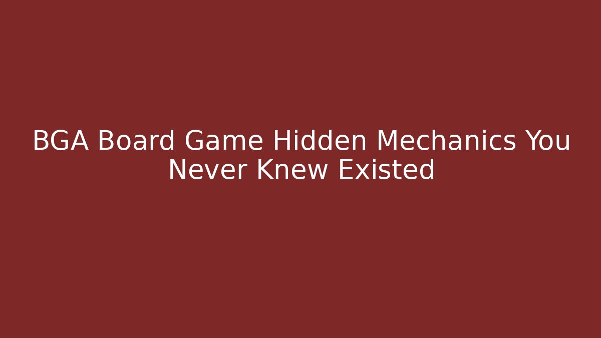 BGA Board Game Hidden Mechanics You Never Knew Existed