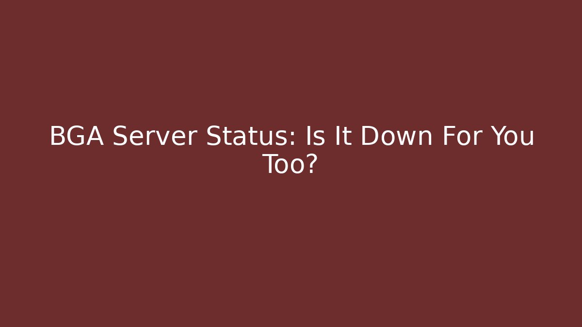 BGA Server Status: Is It Down For You Too?
