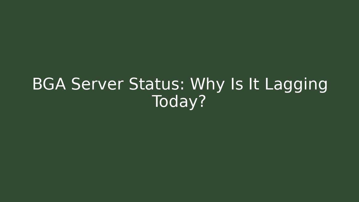 BGA Server Status: Why Is It Lagging Today?