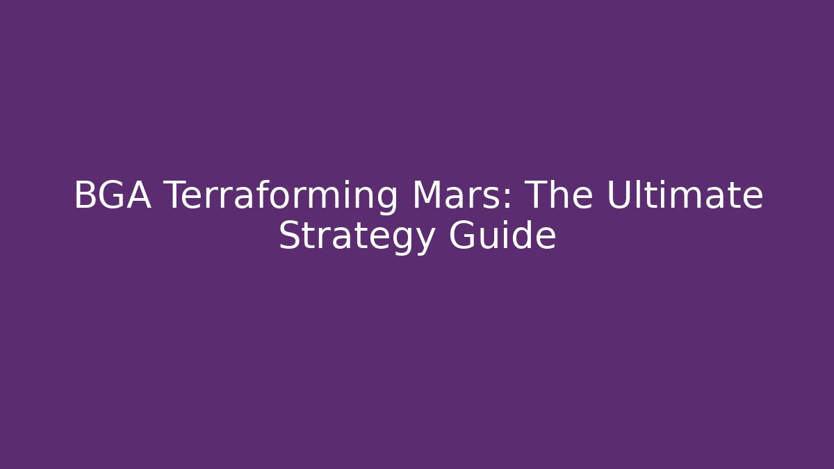 BGA Terraforming Mars: The Ultimate Strategy Guide