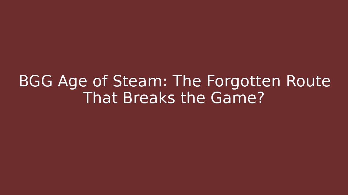 BGG Age of Steam: The Forgotten Route That Breaks the Game? - Critter Realm