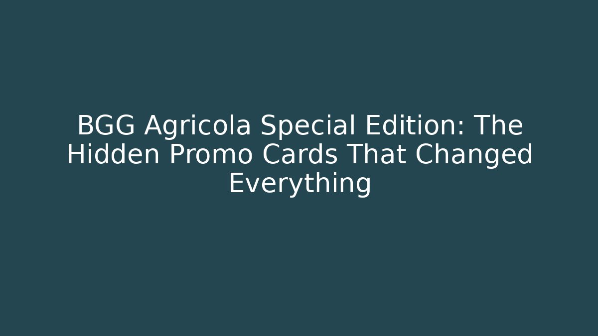 BGG Agricola Special Edition: The Hidden Promo Cards That Changed Everything