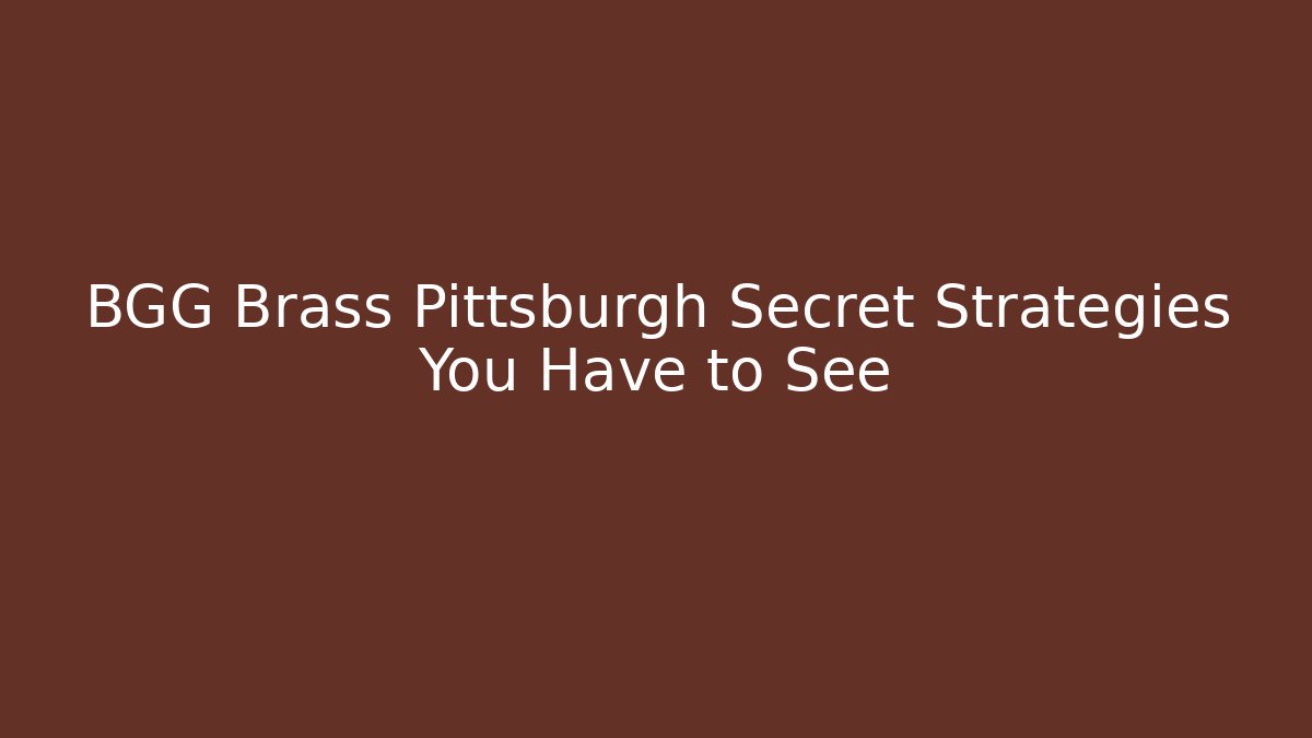 BGG Brass Pittsburgh Secret Strategies You Have to See
