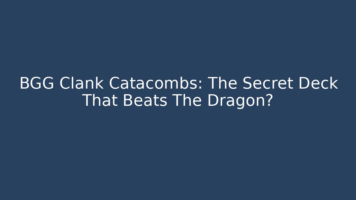 BGG Clank Catacombs: The Secret Deck That Beats The Dragon? - Critter Realm
