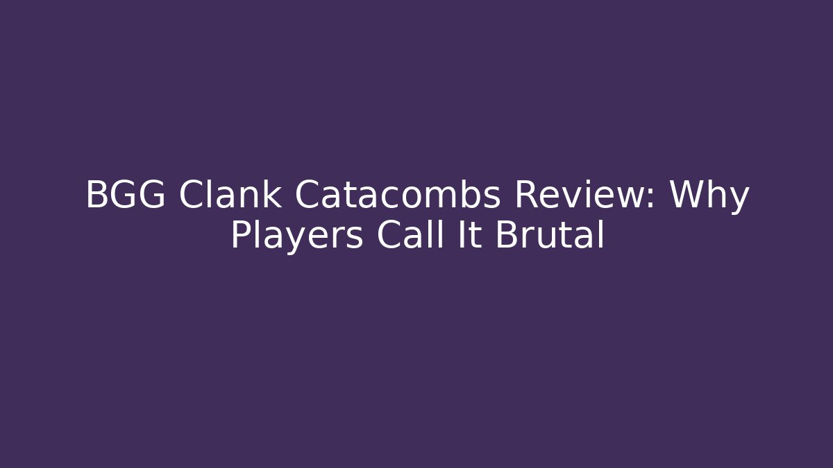 BGG Clank Catacombs Review: Why Players Call It Brutal
