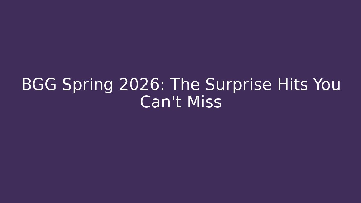 BGG Spring 2026: The Surprise Hits You Can't Miss