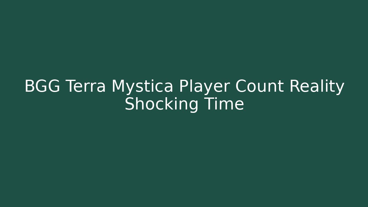 BGG Terra Mystica Player Count Reality Shocking Time