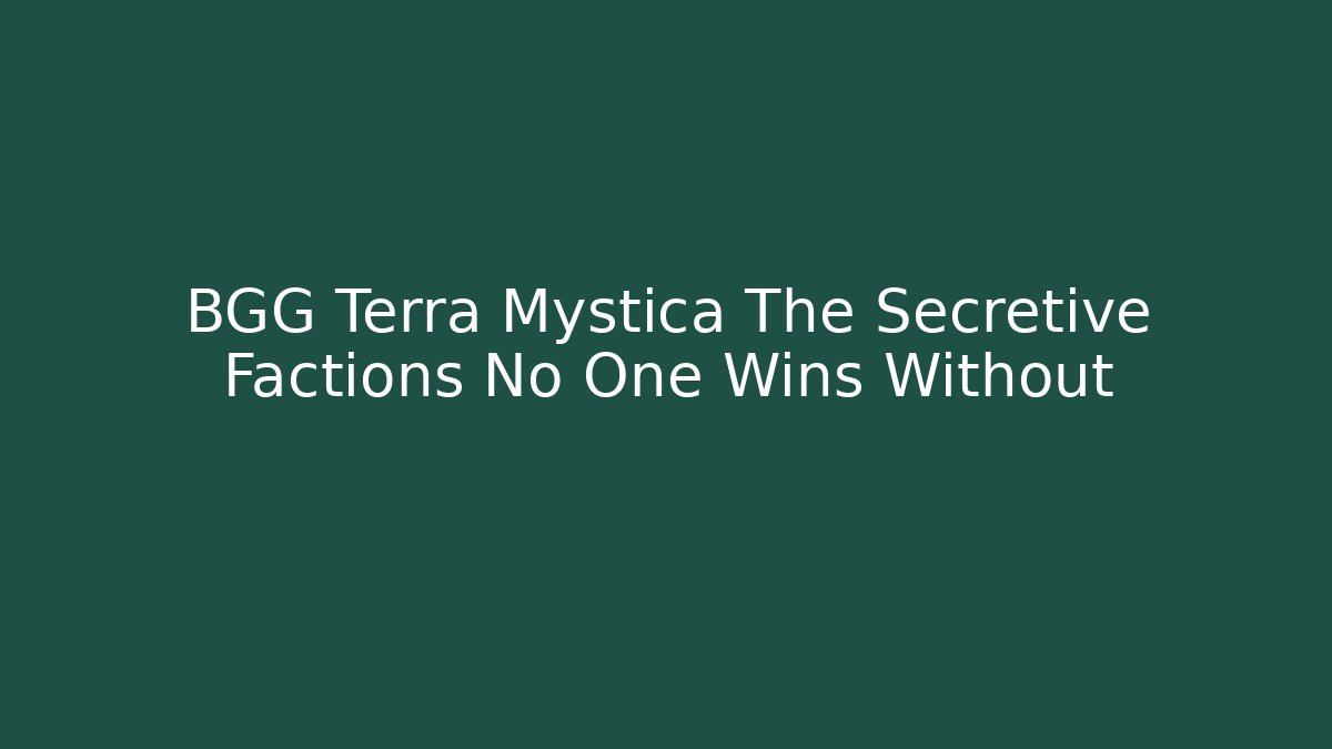 BGG Terra Mystica The Secretive Factions No One Wins Without
