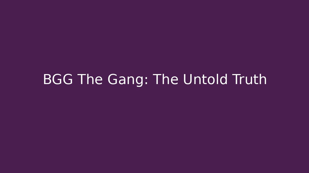 BGG The Gang: The Untold Truth