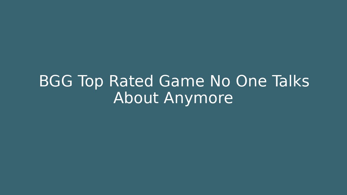 BGG Top Rated Game No One Talks About Anymore