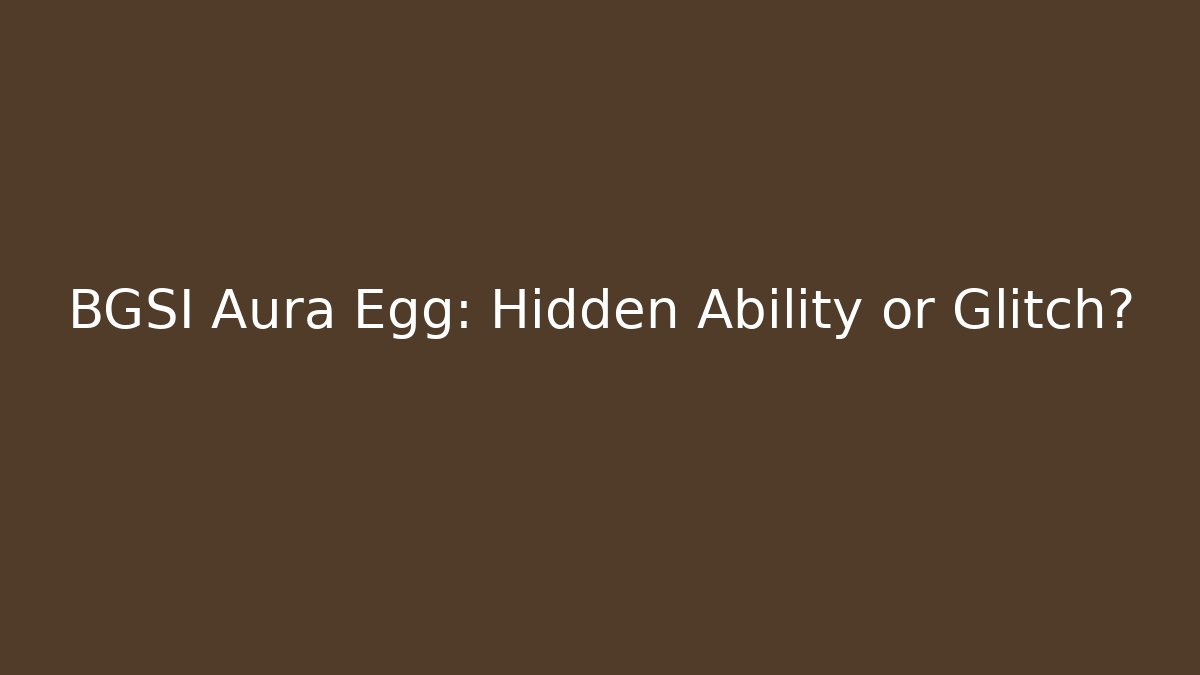 BGSI Aura Egg: Hidden Ability or Glitch? - Critter Realm