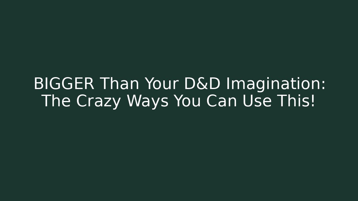 BIGGER Than Your D&D Imagination: The Crazy Ways You Can Use This!