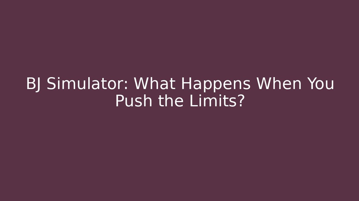 BJ Simulator: What Happens When You Push the Limits?