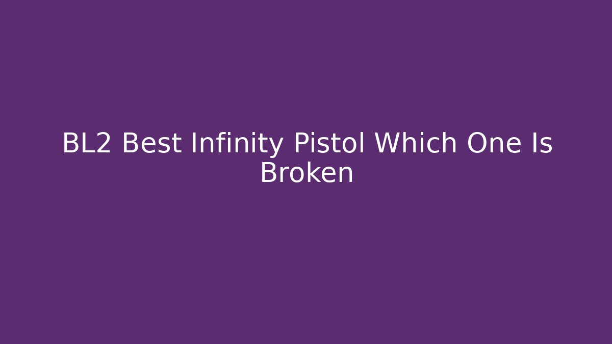 BL2 Best Infinity Pistol Which One Is Broken
