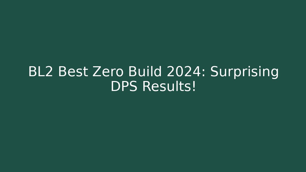 BL2 Best Zero Build 2024: Surprising DPS Results!