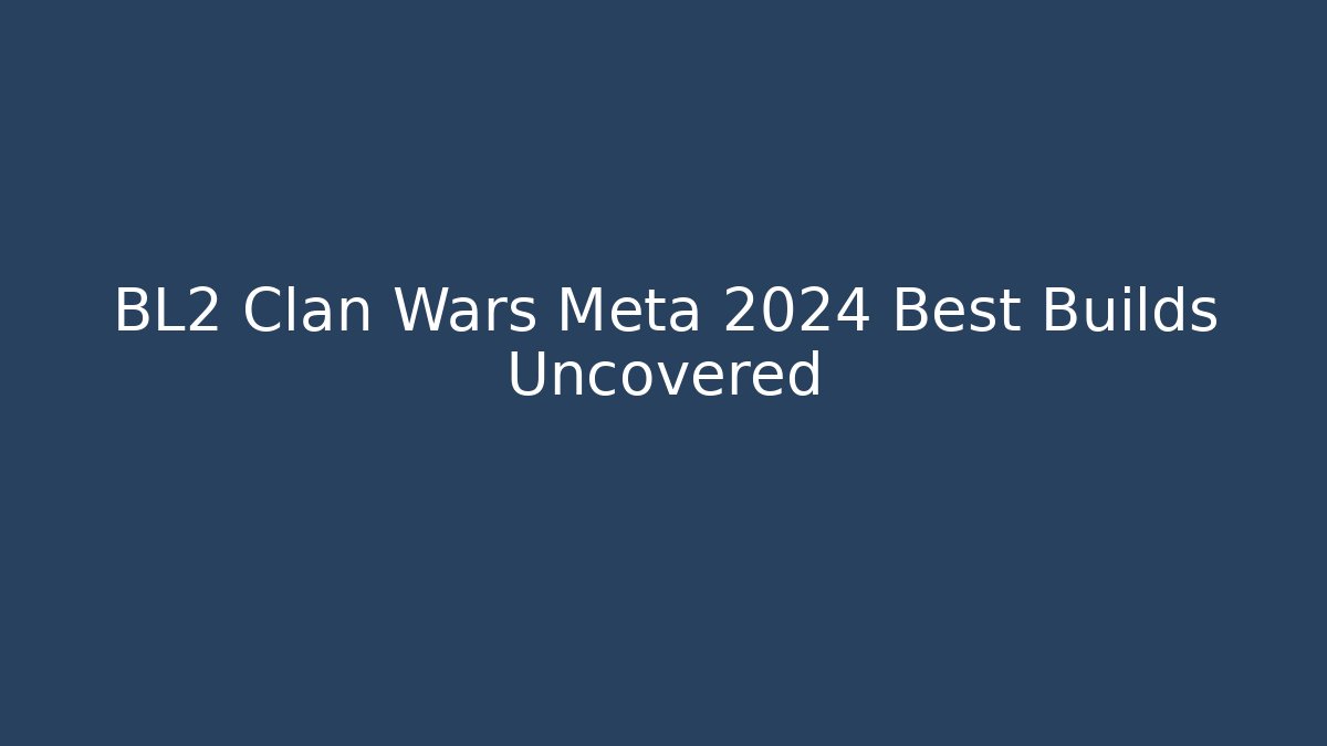 BL2 Clan Wars Meta 2024 Best Builds Uncovered