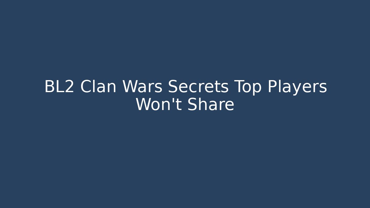 BL2 Clan Wars Secrets Top Players Won't Share