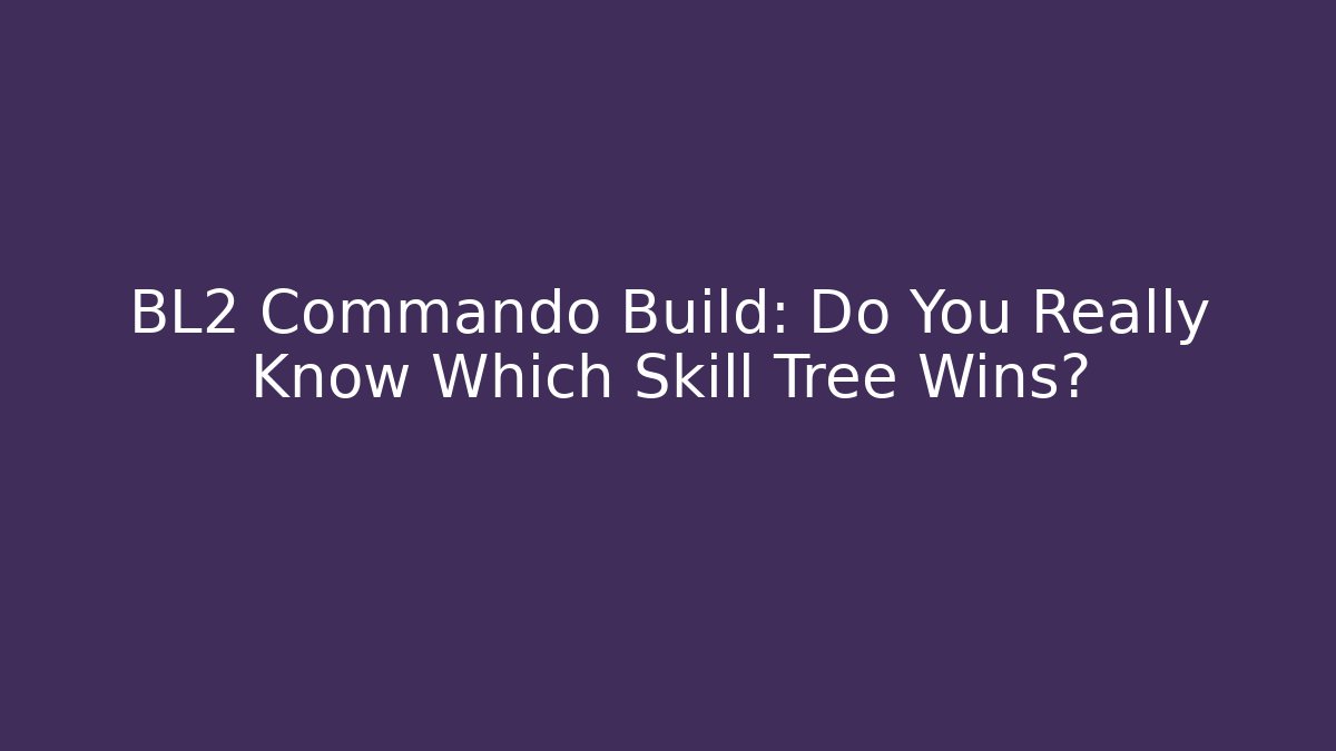 BL2 Commando Build: Do You Really Know Which Skill Tree Wins?