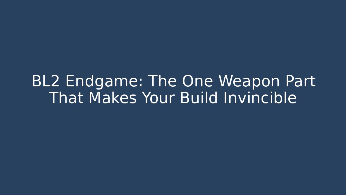 BL2 Endgame: The One Weapon Part That Makes Your Build Invincible - Critter Realm