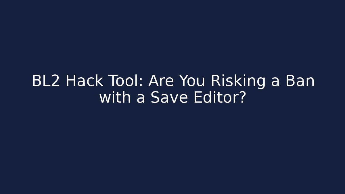 BL2 Hack Tool: Are You Risking a Ban with a Save Editor? - Critter Realm