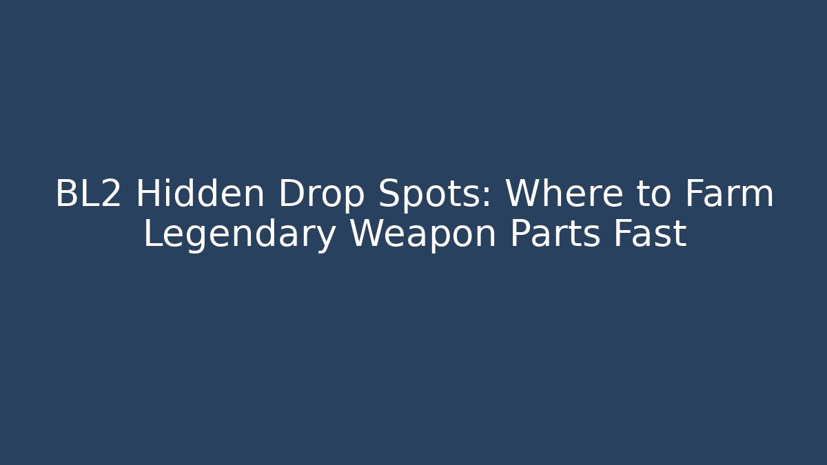 BL2 Hidden Drop Spots: Where to Farm Legendary Weapon Parts Fast