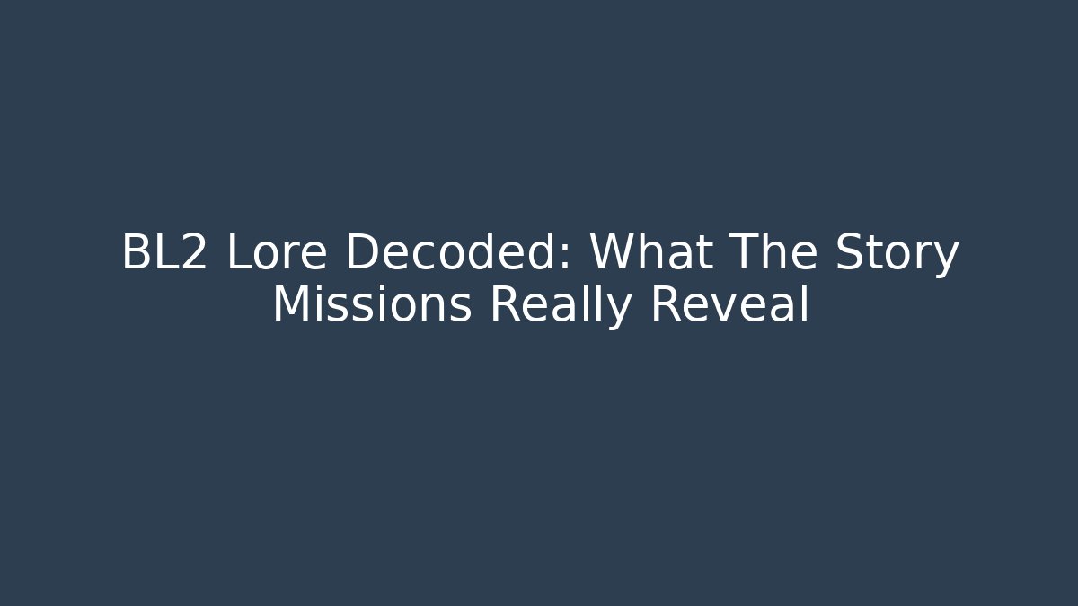 BL2 Lore Decoded: What The Story Missions Really Reveal
