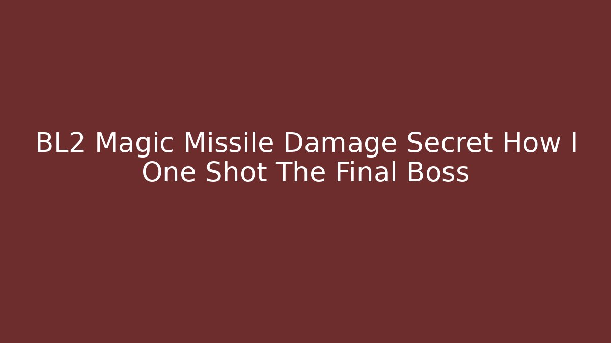 BL2 Magic Missile Damage Secret How I One Shot The Final Boss
