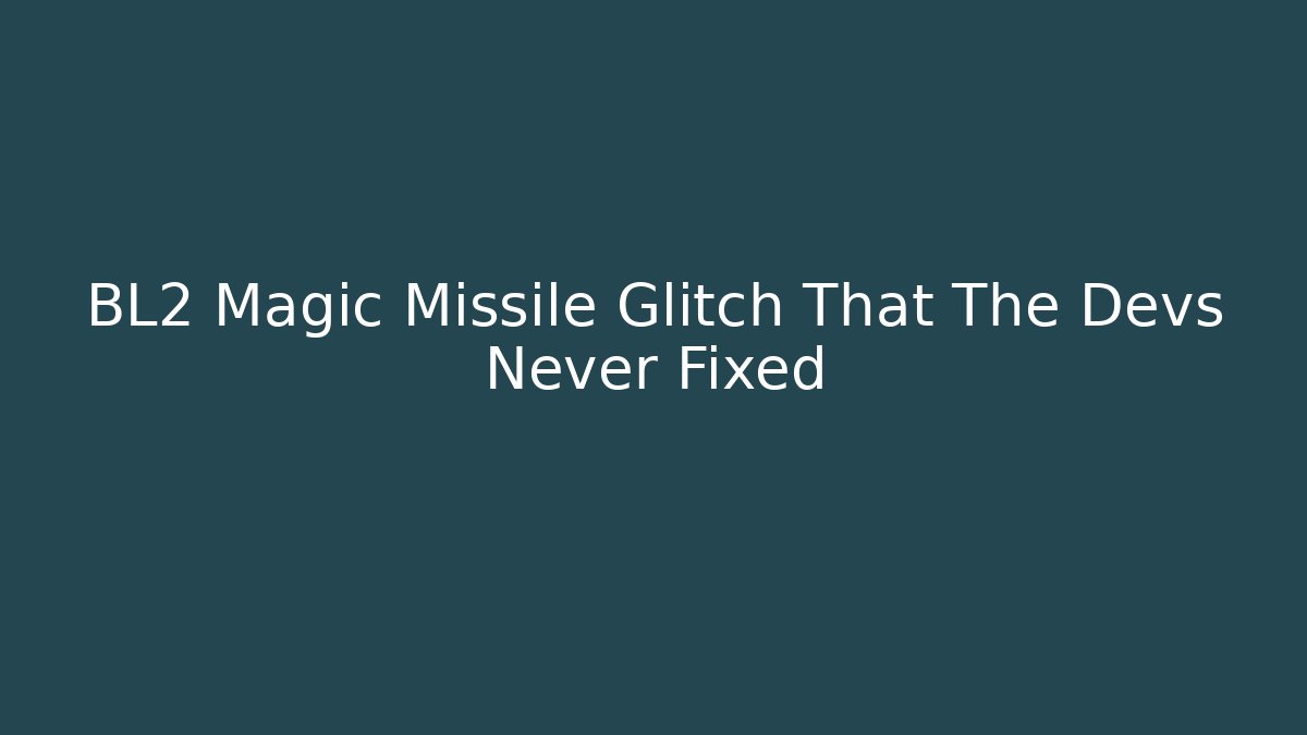 BL2 Magic Missile Glitch That The Devs Never Fixed