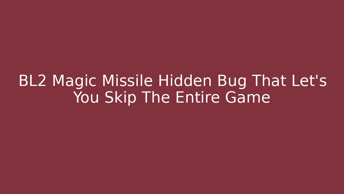 BL2 Magic Missile Hidden Bug That Let's You Skip The Entire Game - Critter Realm