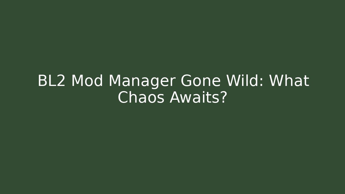 BL2 Mod Manager Gone Wild: What Chaos Awaits?