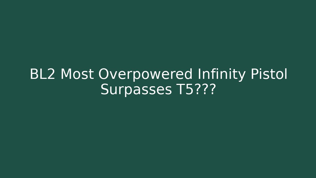 BL2 Most Overpowered Infinity Pistol Surpasses T5终结者
