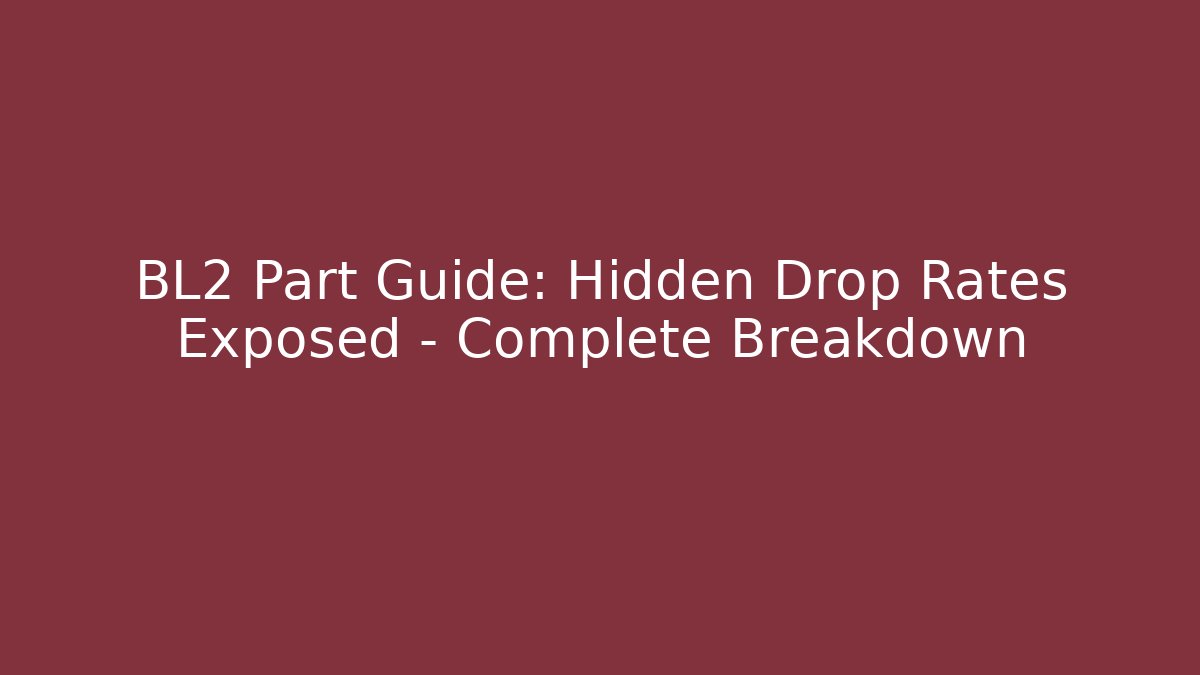 BL2 Part Guide: Hidden Drop Rates Exposed – Complete Breakdown