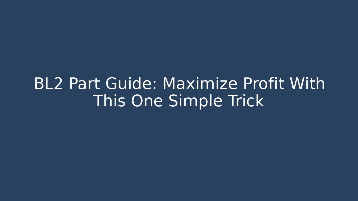 BL2 Part Guide: Maximize Profit With This One Simple Trick