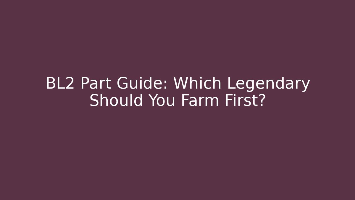 BL2 Part Guide: Which Legendary Should You Farm First?