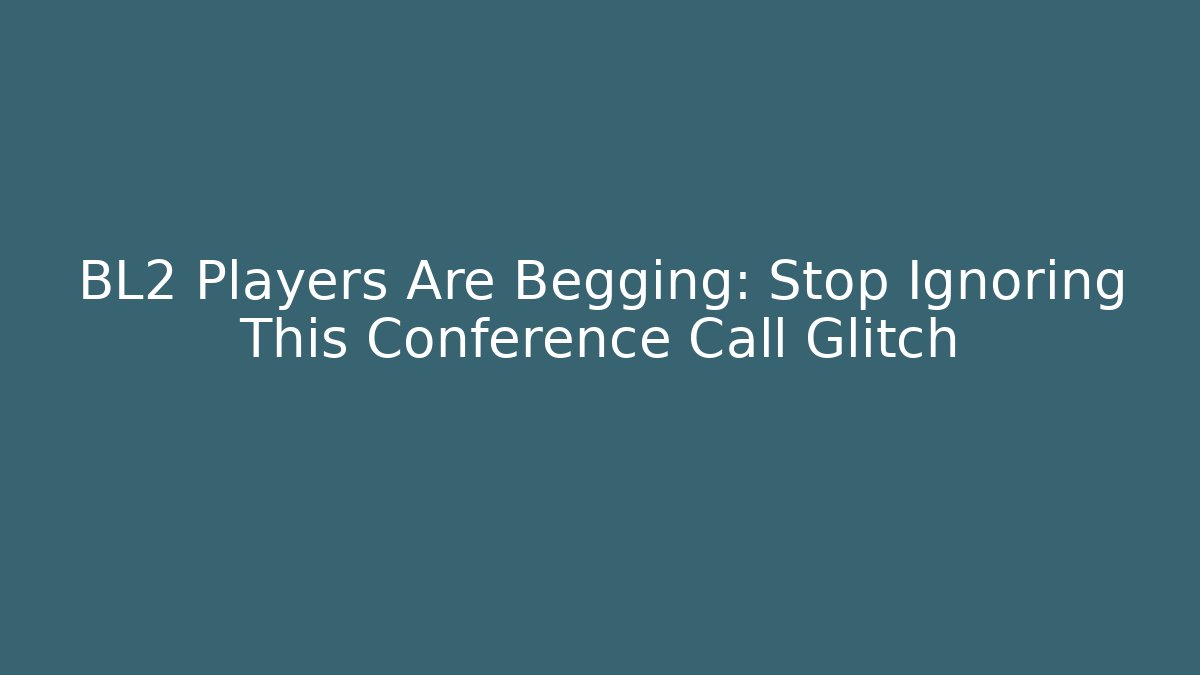 BL2 Players Are Begging: Stop Ignoring This Conference Call Glitch