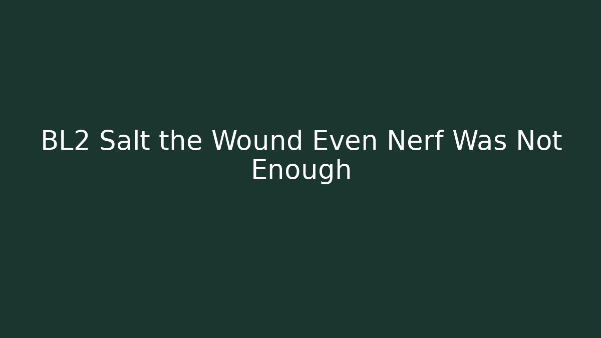 BL2 Salt the Wound Even Nerf Was Not Enough
