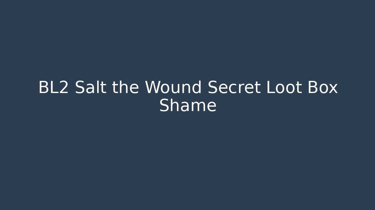 BL2 Salt the Wound Secret Loot Box Shame